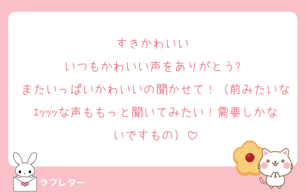 すきかわいい♡
いつもかわいい声をありがとう✨️
またいっぱいかわいいの聞かせて！（前みたいなｴｯｯｯな声ももっと聞いてみたい！需要しかないですもの）