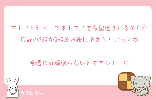 マトリと狂犬ってネトフリでも配信されるからかTVerの2話が3話放送後に消えちゃいますね
今週TVer頑張らないとですね！！