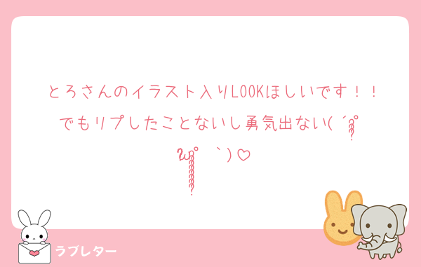 とろさんのイラスト入りLOOKほしいです！！でもリプしたことないし勇気出ない(´°̥̥̥̥̥̥̥̥ω°̥̥̥̥̥̥̥̥｀)