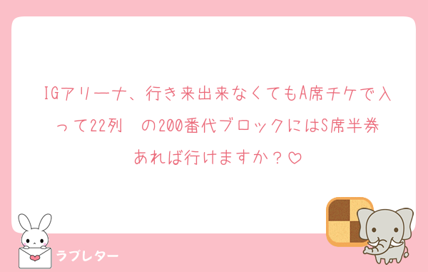 IGアリーナ、行き来出来なくてもA席チケで入って22列〜の200番代ブロックにはS席半券あれば行けますか？