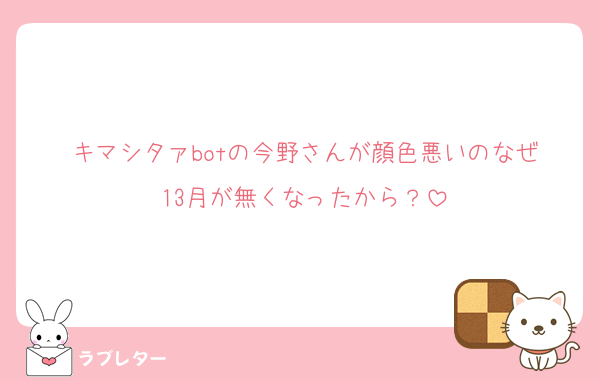 キマシタァbotの今野さんが顔色悪いのなぜ
13月が無くなったから？