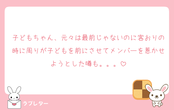 子どもちゃん、元々は最前じゃないのに客おりの時に周りが子どもを前にさせてメンバーを惹かせようとした噂も。。。