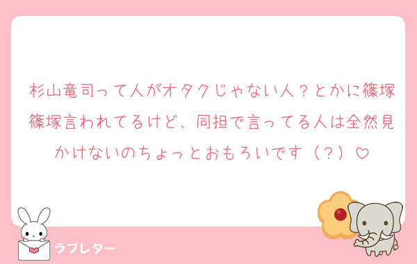 杉山竜司って人がオタクじゃない人？とかに篠塚篠塚言われてるけど、同担で言ってる人は全然見かけないのちょっとおもろいです（？）