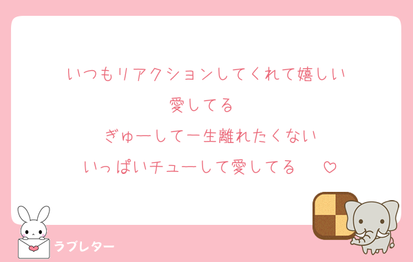 いつもリアクションしてくれて嬉しい♡
愛してる♡♡
ぎゅーして一生離れたくない
いっぱいチューして愛してる♡♡♡