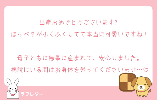 出産おめでとうございます✨
ほっぺ？がふくふくしてて本当に可愛いですね！
母子ともに無事に産まれて、安心しました。
病院にいる間はお身体を労ってくださいませ…