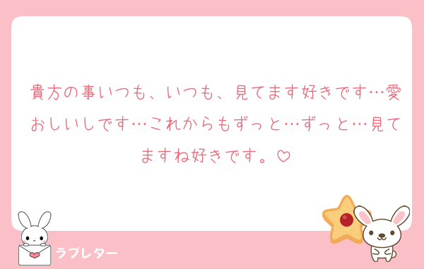 貴方の事いつも、いつも、見てます好きです…愛おしいしです…これからもずっと…ずっと…見てますね好きです。