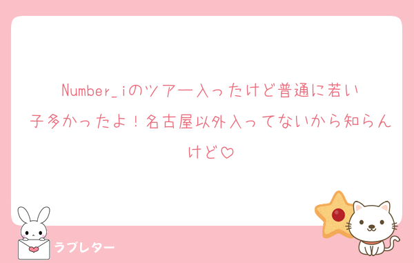 Number_iのツアー入ったけど普通に若い子多かったよ！名古屋以外入ってないから知らんけど