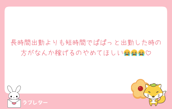 長時間出勤よりも短時間でぱぱっと出勤した時の方がなんか稼げるのやめてほしい😭😭😭