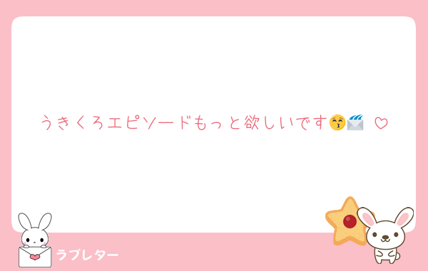 うきくろエピソードもっと欲しいです😚📨♡