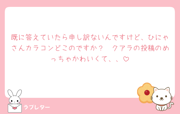 既に答えていたら申し訳ないんですけど、ひにゃさんカラコンどこのですか？🥹クアラの投稿のめっちゃかわいくて、、