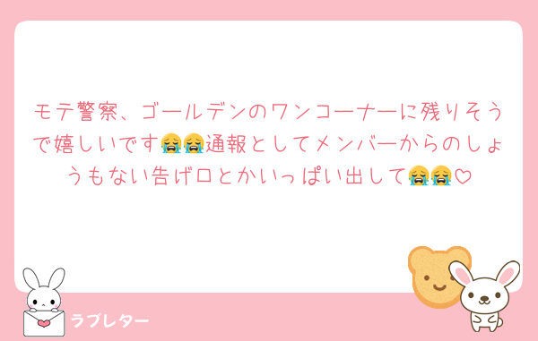モテ警察、ゴールデンのワンコーナーに残りそうで嬉しいです😭😭通報としてメンバーからのしょうもない告げ口とかいっぱい出して😭😭