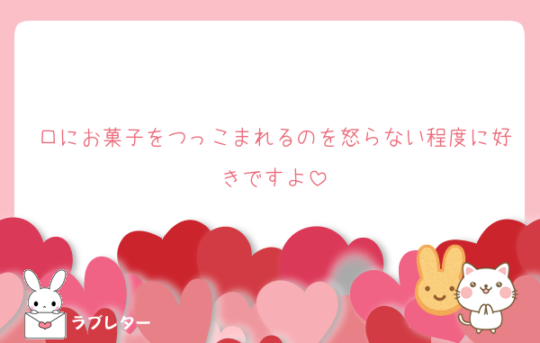 口にお菓子をつっこまれるのを怒らない程度に好きですよ