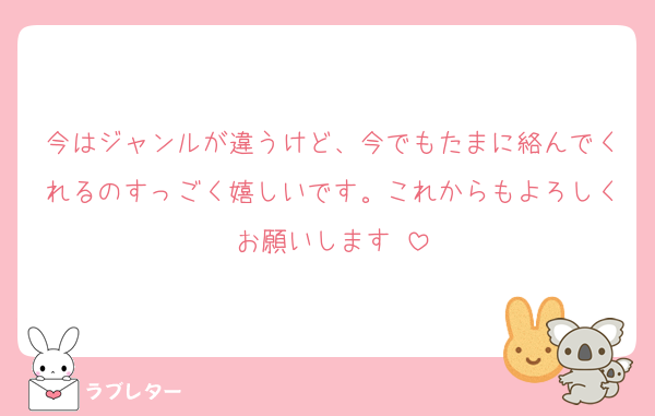 今はジャンルが違うけど、今でもたまに絡んでくれるのすっごく嬉しいです。これからもよろしくお願いします♡