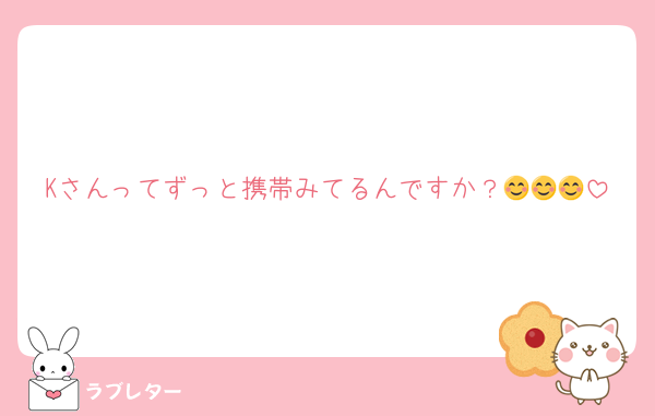 Kさんってずっと携帯みてるんですか？😊😊😊