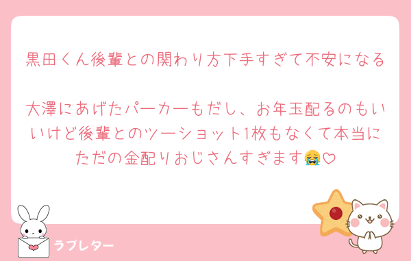 黒田くん後輩との関わり方下手すぎて不安になる
大澤にあげたパーカーもだし、お年玉配るのもいいけど後輩とのツーショット1枚もなくて本当にただの金配りおじさんすぎます😭