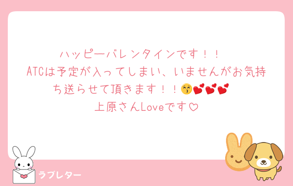 ハッピーバレンタインです！！
ATCは予定が入ってしまい、いませんがお気持ち送らせて頂きます！！😚💕💕💕
上原さんLoveです