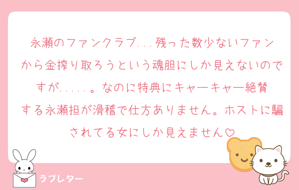 永瀬のファンクラブ...残った数少ないファンから金搾り取ろうという魂胆にしか見えないのですが.....。なのに特典にキャーキャー絶賛する永瀬担が滑稽で仕方ありません。ホストに騙されてる女にしか見えません