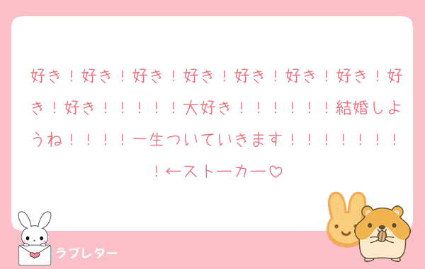 好き！好き！好き！好き！好き！好き！好き！好き！好き！！！！！大好き！！！！！！結婚しようね！！！！一生ついていきます！！！！！！！！←ストーカー