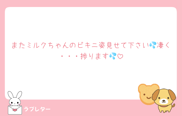 またミルクちゃんのビキニ姿見せて下さい💦凄く・・・捗ります💦