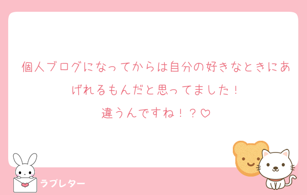 個人ブログになってからは自分の好きなときにあげれるもんだと思ってました！
違うんですね！？