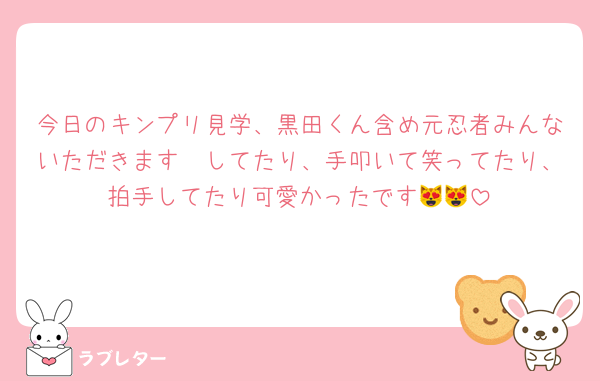 今日のキンプリ見学、黒田くん含め元忍者みんないただきます🤲してたり、手叩いて笑ってたり、拍手してたり可愛かったです😻😻