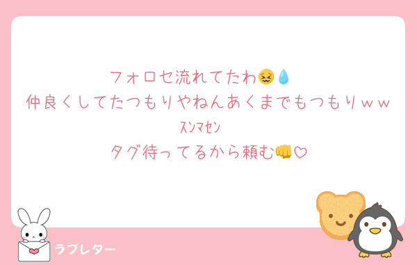 フォロセ流れてたわ😖💧
仲良くしてたつもりやねんあくまでもつもりｗｗｽﾝﾏｾﾝ
タグ待ってるから頼む👊