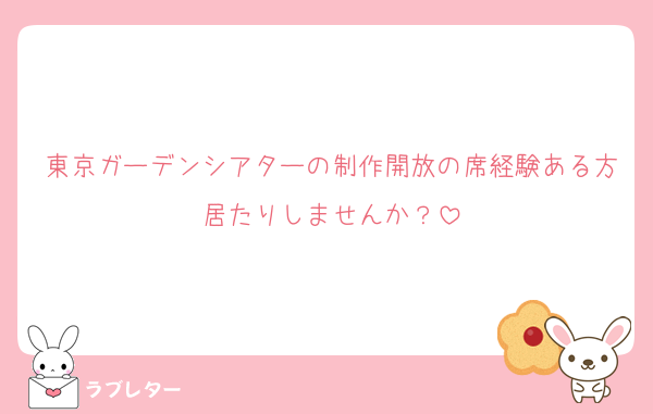 東京ガーデンシアターの制作開放の席経験ある方居たりしませんか？