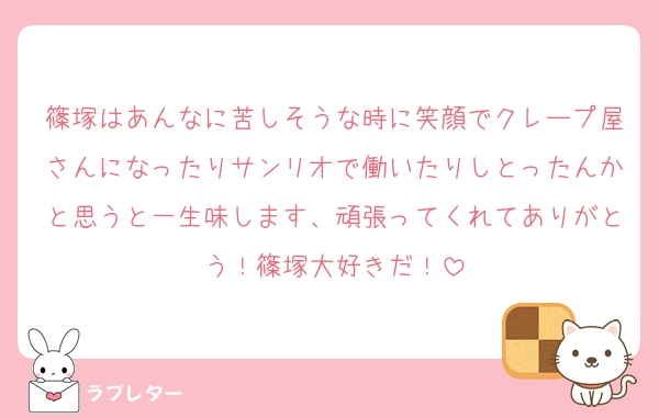 篠塚はあんなに苦しそうな時に笑顔でクレープ屋さんになったりサンリオで働いたりしとったんかと思うと一生味します、頑張ってくれてありがとう！篠塚大好きだ！