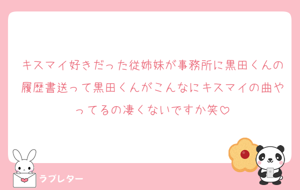 キスマイ好きだった従姉妹が事務所に黒田くんの履歴書送って黒田くんがこんなにキスマイの曲やってるの凄くないですか笑