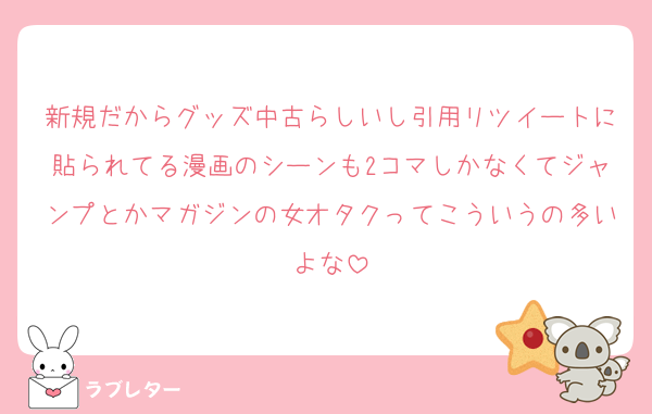 新規だからグッズ中古らしいし引用リツイートに貼られてる漫画のシーンも2コマしかなくてジャンプとかマガジンの女オタクってこういうの多いよな