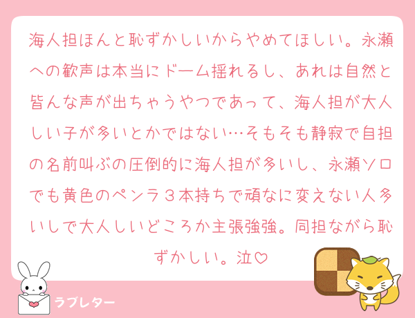 海人担ほんと恥ずかしいからやめてほしい。永瀬への歓声は本当にドーム揺れるし、あれは自然と皆んな声が出ちゃうやつであって、海人担が大人しい子が多いとかではない…そもそも静寂で自担の名前叫ぶの圧倒的に海人担が多いし、永瀬ソロでも黄色のペンラ３本持ちで頑なに変えない人多いしで大人しいどころか主張強強。同担ながら恥ずかしい。泣