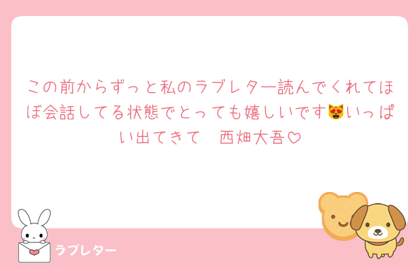 この前からずっと私のラブレター読んでくれてほぼ会話してる状態でとっても嬉しいです😻いっぱい出てきて‼️‼️西畑大吾