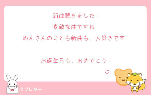 新曲聴きました！
素敵な曲ですね❤
ぬんさんのことも新曲も、大好きです❤

お誕生日も、おめでとう！
❤❤❤❤❤❤❤❤❤❤