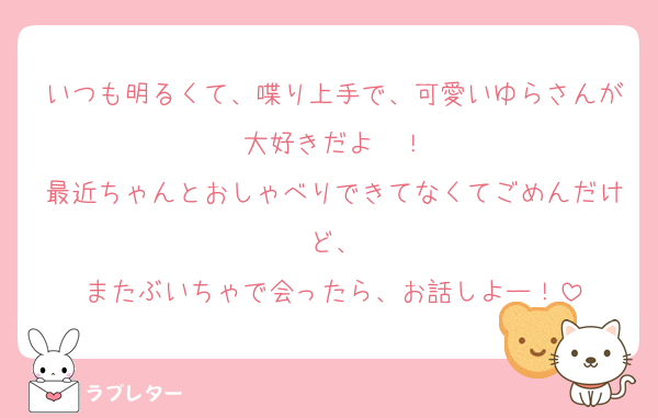 いつも明るくて、喋り上手で、可愛いゆらさんが大好きだよ〜！
最近ちゃんとおしゃべりできてなくてごめんだけど、
またぶいちゃで会ったら、お話しよー！