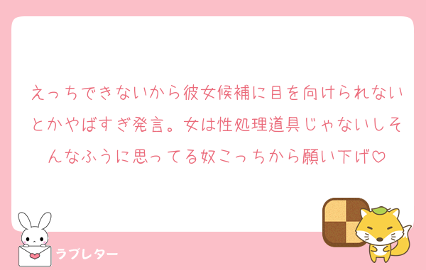 えっちできないから彼女候補に目を向けられないとかやばすぎ発言。女は性処理道具じゃないしそんなふうに思ってる奴こっちから願い下げ