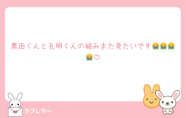 黒田くんと孔明くんの絡みまた見たいです😭😭😭😭