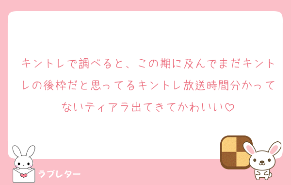 キントレで調べると、この期に及んでまだキントレの後枠だと思ってるキントレ放送時間分かってないティアラ出てきてかわいい