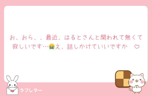 お、おら、、最近、はるとさんと関われて無くて寂しいです…🥺え、話しかけていいですか😭