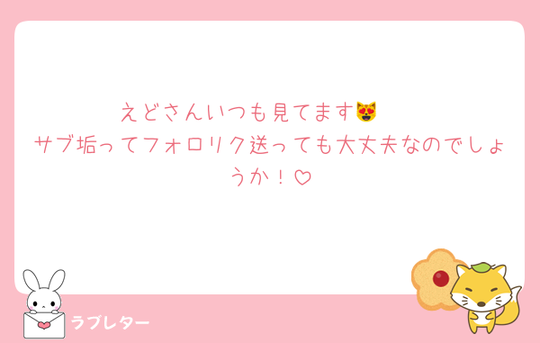 えどさんいつも見てます😻🤍
サブ垢ってフォロリク送っても大丈夫なのでしょうか！