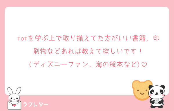 totを学ぶ上で取り揃えてた方がいい書籍、印刷物などあれば教えて欲しいです！
(ディズニーファン、海の絵本など)