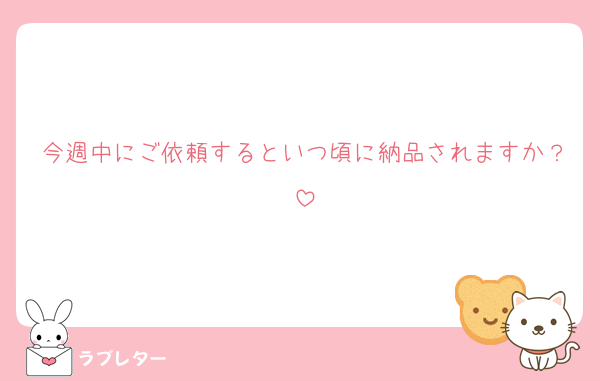 今週中にご依頼するといつ頃に納品されますか？