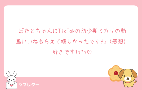 ぽたとちゃんにTikTokの幼少期ミカサの動画いいねもらえて嬉しかったですﾁｭ（感想）
好きですﾁｭﾁｭ