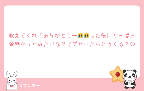 教えてくれてありがとうー😭😭した後にやっぱお金無かったみたいなタイプだったらどうくる？