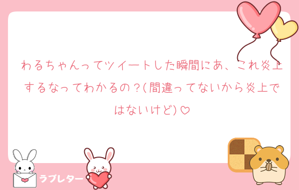 わるちゃんってツイートした瞬間にあ、これ炎上するなってわかるの？(間違ってないから炎上ではないけど)