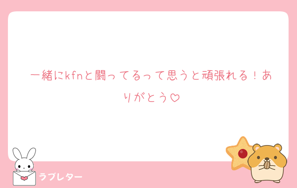一緒にkfnと闘ってるって思うと頑張れる！ありがとう