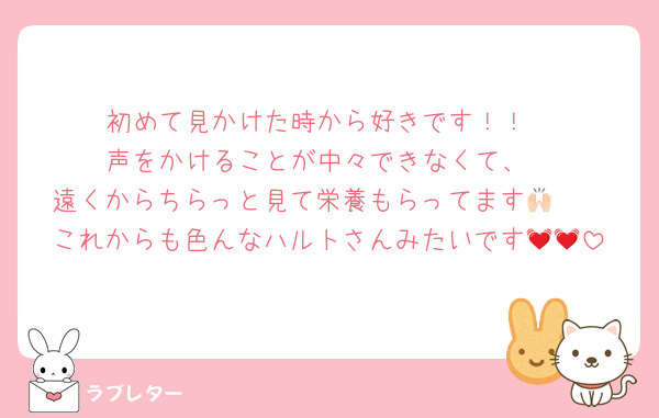 初めて見かけた時から好きです！！
声をかけることが中々できなくて、
遠くからちらっと見て栄養もらってます🙌🏻
これからも色んなハルトさんみたいです💓💓