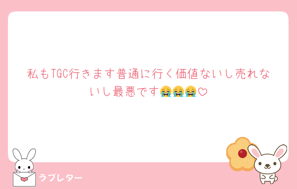 私もTGC行きます普通に行く価値ないし売れないし最悪です😭😭😭