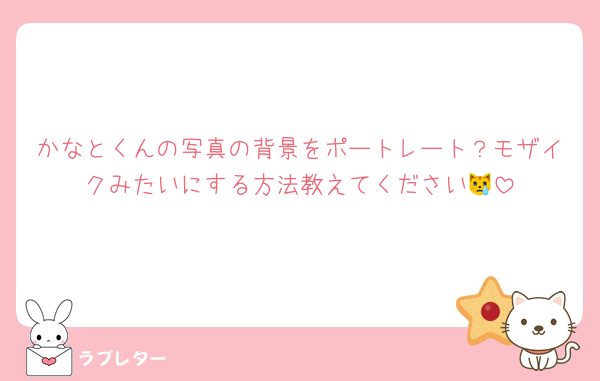 かなとくんの写真の背景をポートレート？モザイクみたいにする方法教えてください😿