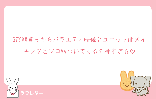 3形態買ったらバラエティ映像とユニット曲メイキングとソロMVついてくるの神すぎる