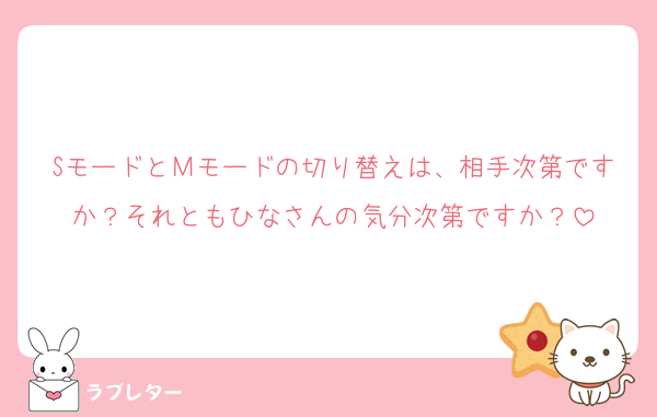 SモードとМモードの切り替えは、相手次第ですか？それともひなさんの気分次第ですか？